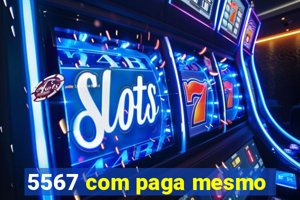 5567 com paga mesmo